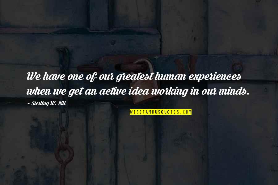 Sill Quotes By Sterling W. Sill: We have one of our greatest human experiences