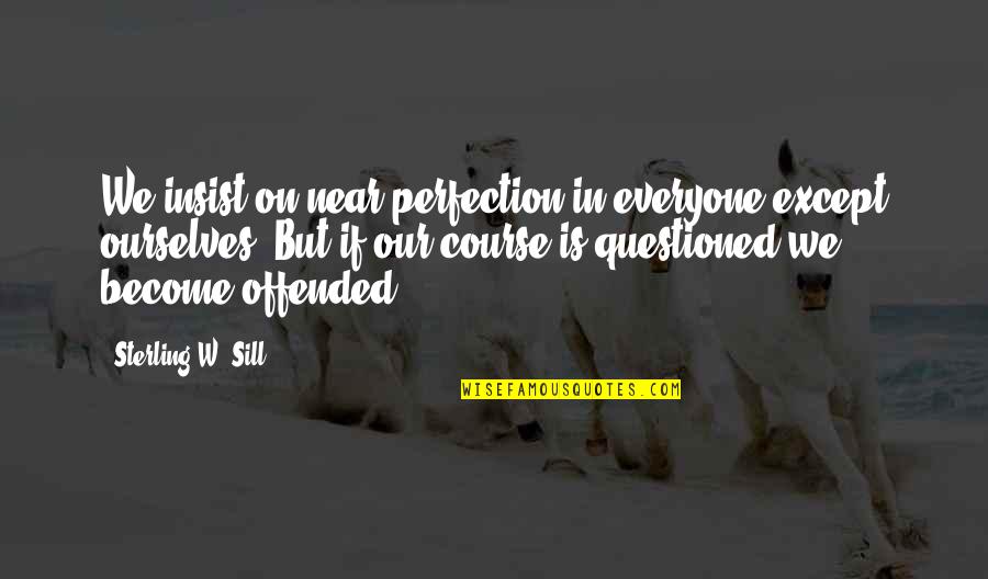 Sill Quotes By Sterling W. Sill: We insist on near perfection in everyone except