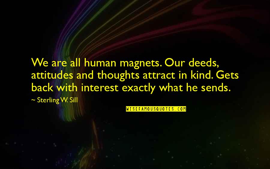 Sill Quotes By Sterling W. Sill: We are all human magnets. Our deeds, attitudes