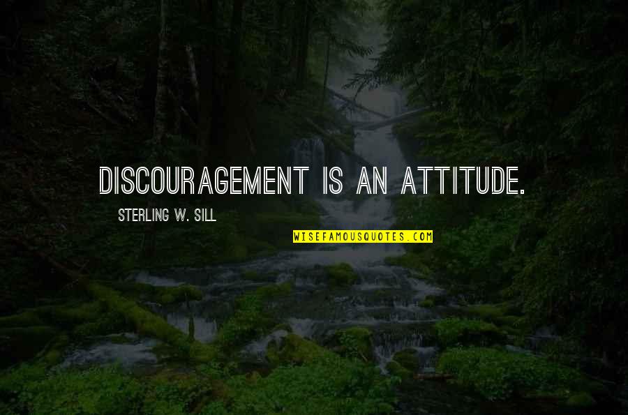 Sill Quotes By Sterling W. Sill: Discouragement is an attitude.