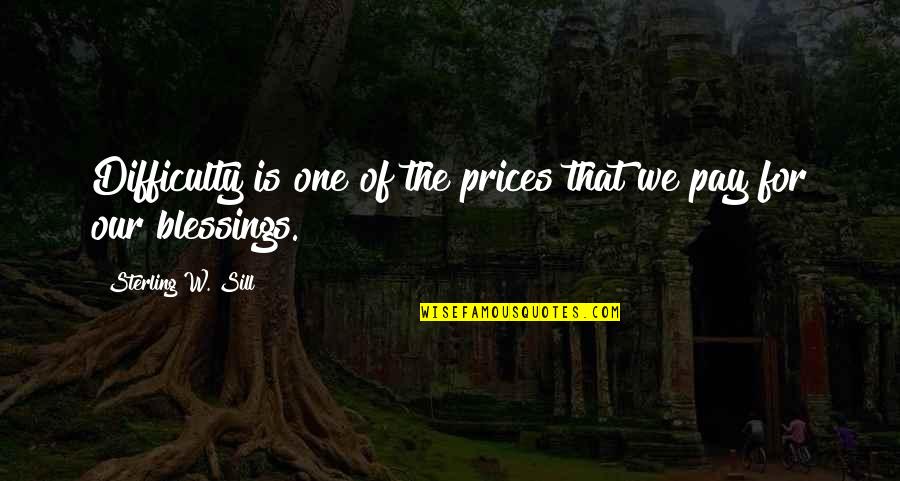 Sill Quotes By Sterling W. Sill: Difficulty is one of the prices that we