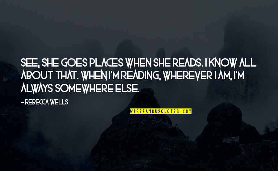 Silla Animada Quotes By Rebecca Wells: See, she goes places when she reads. I Silla Animada Quotes By Rebecca Wells: See, she goes places when she reads. I