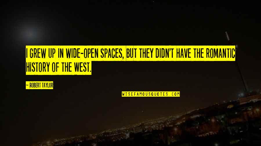 Silla En Quotes By Robert Taylor: I grew up in wide-open spaces, but they Silla En Quotes By Robert Taylor: I grew up in wide-open spaces, but they