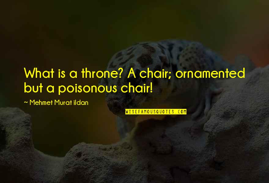 Silla Quotes By Mehmet Murat Ildan: What is a throne? A chair; ornamented but