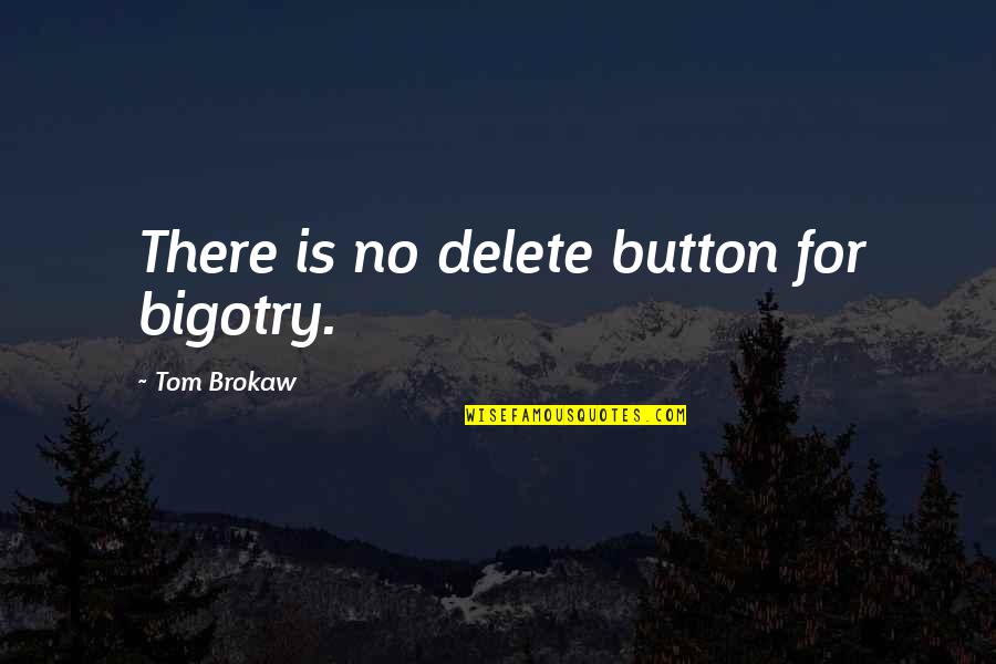 Silla Quotes By Tom Brokaw: There is no delete button for bigotry.