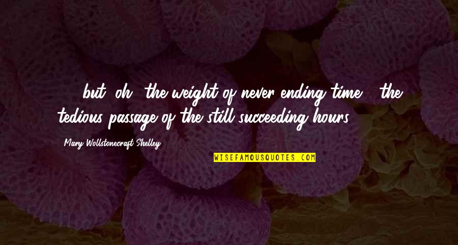 Sillage Quotes By Mary Wollstonecraft Shelley: (...) but, oh! the weight of never-ending time