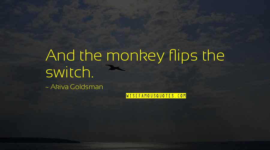 Sillah Ndidzakhala Quotes By Akiva Goldsman: And the monkey flips the switch. Sillah Ndidzakhala Quotes By Akiva Goldsman: And the monkey flips the switch.