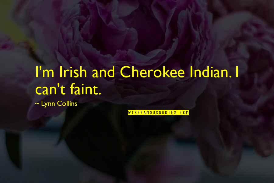 Sillah Ndidzakhala Quotes By Lynn Collins: I'm Irish and Cherokee Indian. I can't faint. Sillah Ndidzakhala Quotes By Lynn Collins: I'm Irish and Cherokee Indian. I can't faint.