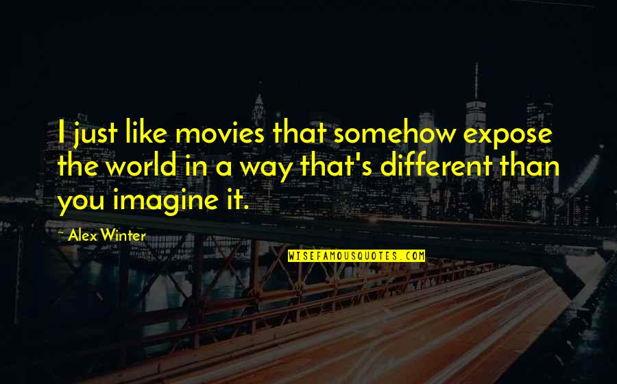 Sillahwet Quotes By Alex Winter: I just like movies that somehow expose the Sillahwet Quotes By Alex Winter: I just like movies that somehow expose the