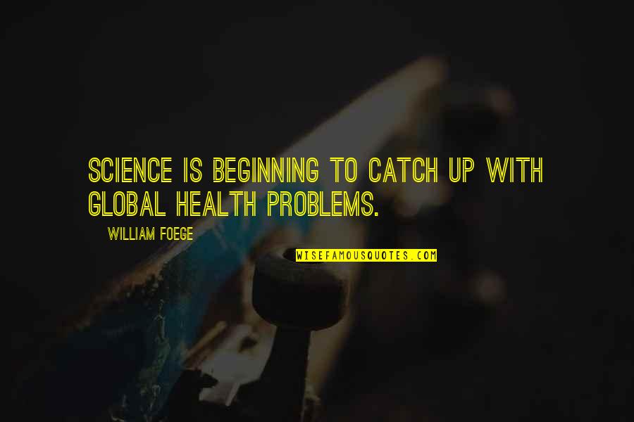 Sillahwet Quotes By William Foege: Science is beginning to catch up with global Sillahwet Quotes By William Foege: Science is beginning to catch up with global