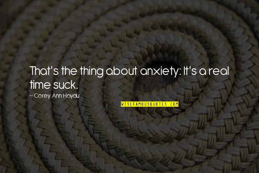 Sillars Builders Quotes By Corey Ann Haydu: That's the thing about anxiety: It's a real Sillars Builders Quotes By Corey Ann Haydu: That's the thing about anxiety: It's a real