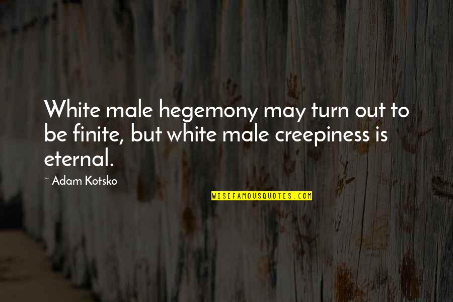 Siller Tunnel Quotes By Adam Kotsko: White male hegemony may turn out to be