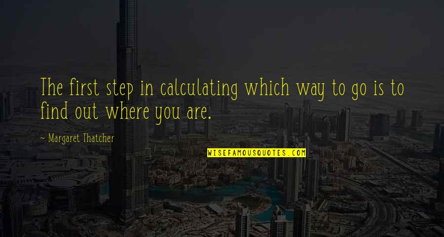 Siller Tunnel Quotes By Margaret Thatcher: The first step in calculating which way to Siller Tunnel Quotes By Margaret Thatcher: The first step in calculating which way to