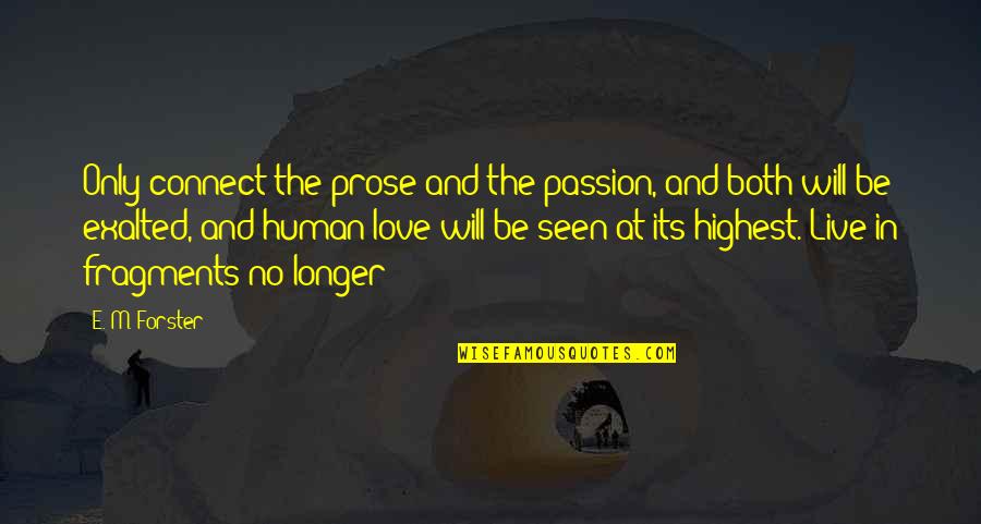 Sillerman Fellowship Quotes By E. M. Forster: Only connect the prose and the passion, and Sillerman Fellowship Quotes By E. M. Forster: Only connect the prose and the passion, and