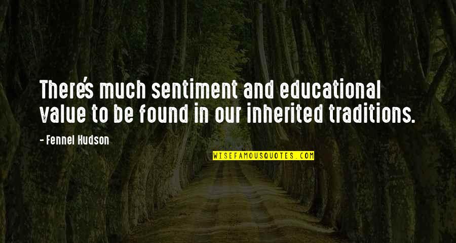 Sillerman Fellowship Quotes By Fennel Hudson: There's much sentiment and educational value to be Sillerman Fellowship Quotes By Fennel Hudson: There's much sentiment and educational value to be