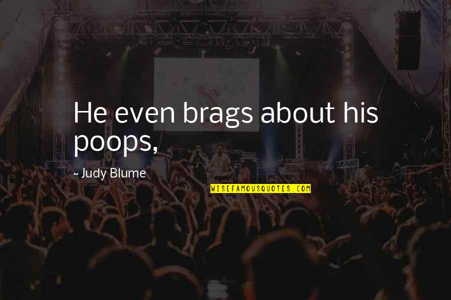 Sillerman Fellowship Quotes By Judy Blume: He even brags about his poops, Sillerman Fellowship Quotes By Judy Blume: He even brags about his poops,