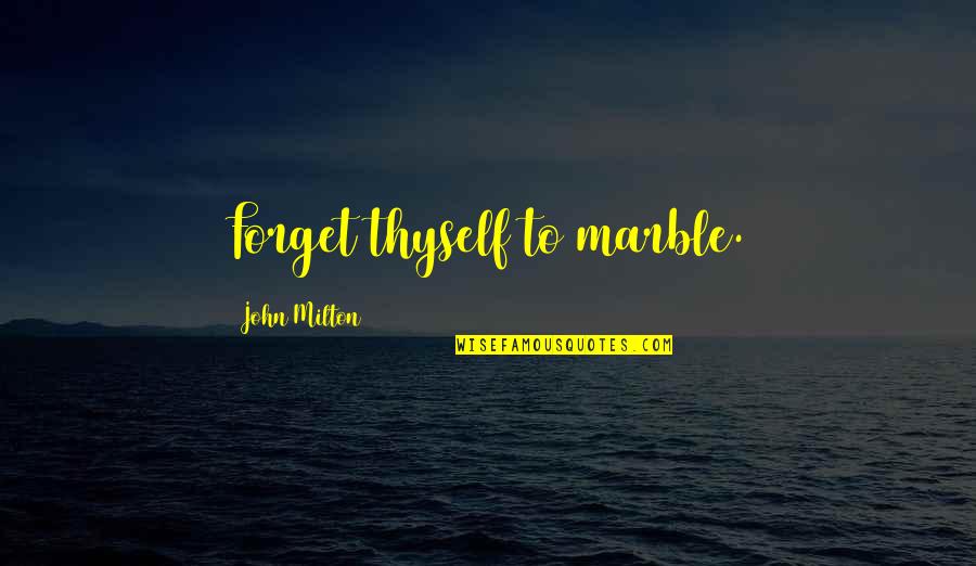 Sillerman Prize Quotes By John Milton: Forget thyself to marble.