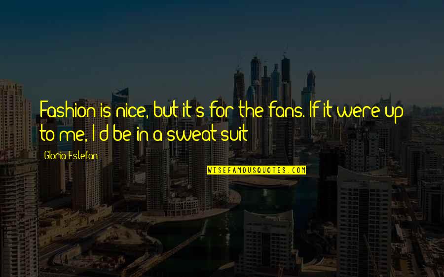 Sillers Ent Quotes By Gloria Estefan: Fashion is nice, but it's for the fans.
