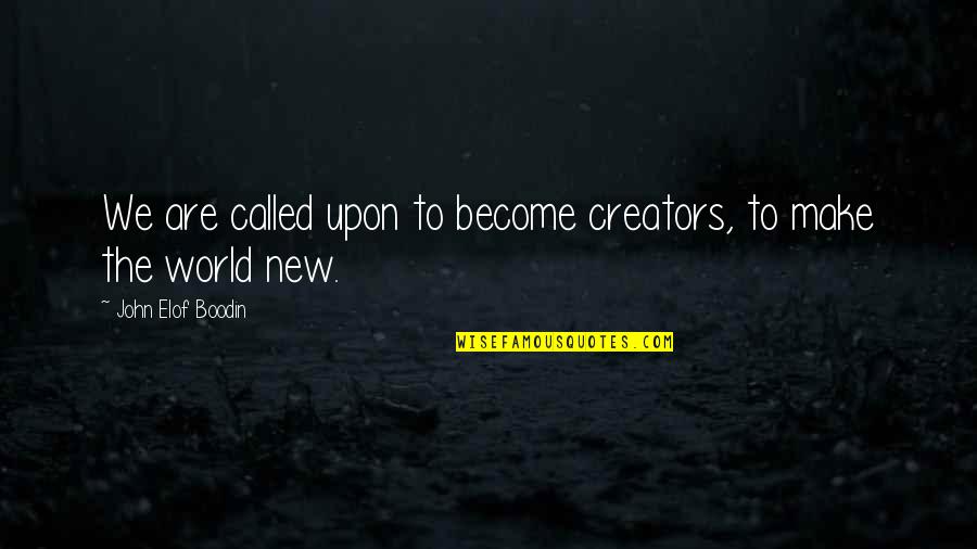 Sillery High School Quotes By John Elof Boodin: We are called upon to become creators, to Sillery High School Quotes By John Elof Boodin: We are called upon to become creators, to