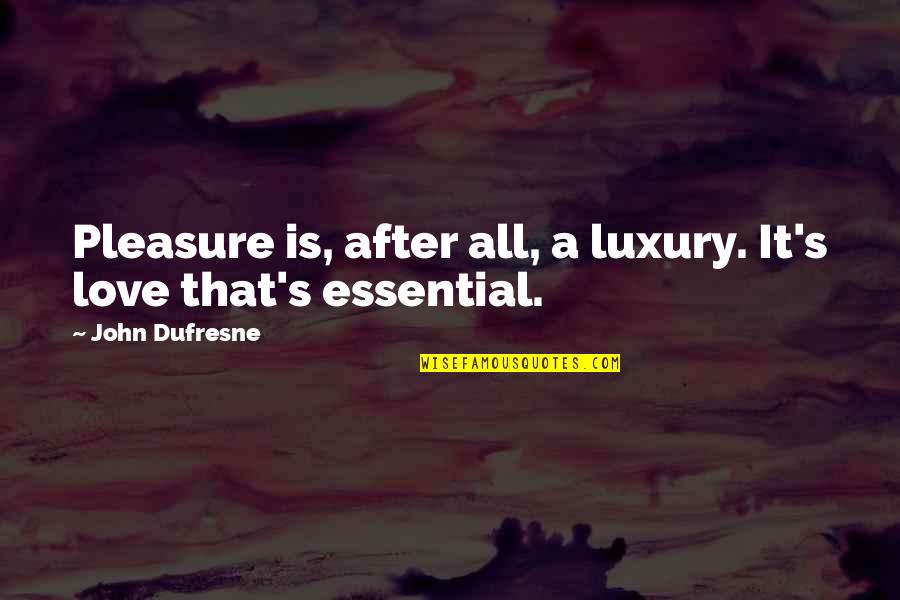 Sillery Quotes By John Dufresne: Pleasure is, after all, a luxury. It's love