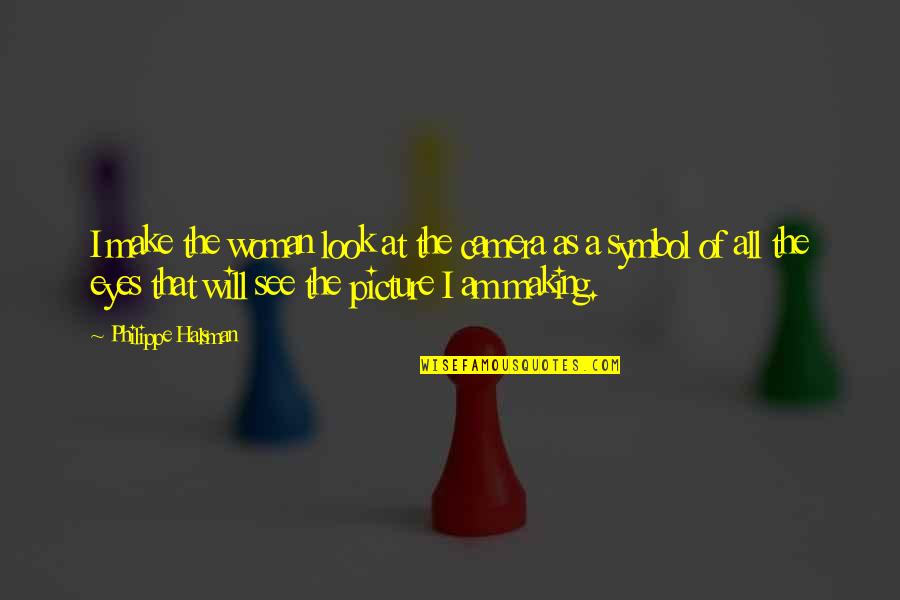 Sillery Quotes By Philippe Halsman: I make the woman look at the camera Sillery Quotes By Philippe Halsman: I make the woman look at the camera