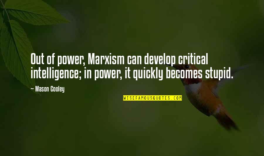 Silliest Funny Quotes By Mason Cooley: Out of power, Marxism can develop critical intelligence; Silliest Funny Quotes By Mason Cooley: Out of power, Marxism can develop critical intelligence;