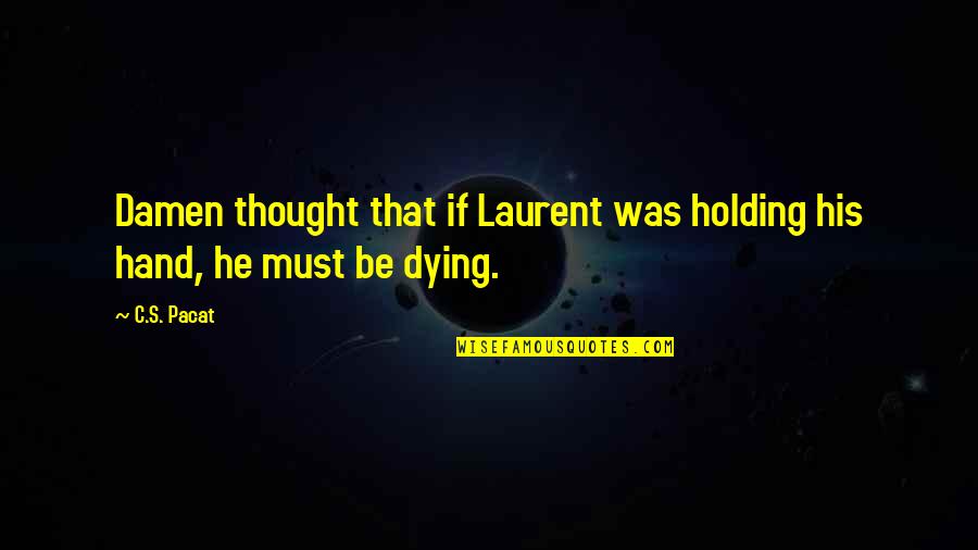 Silliest Quotes By C.S. Pacat: Damen thought that if Laurent was holding his