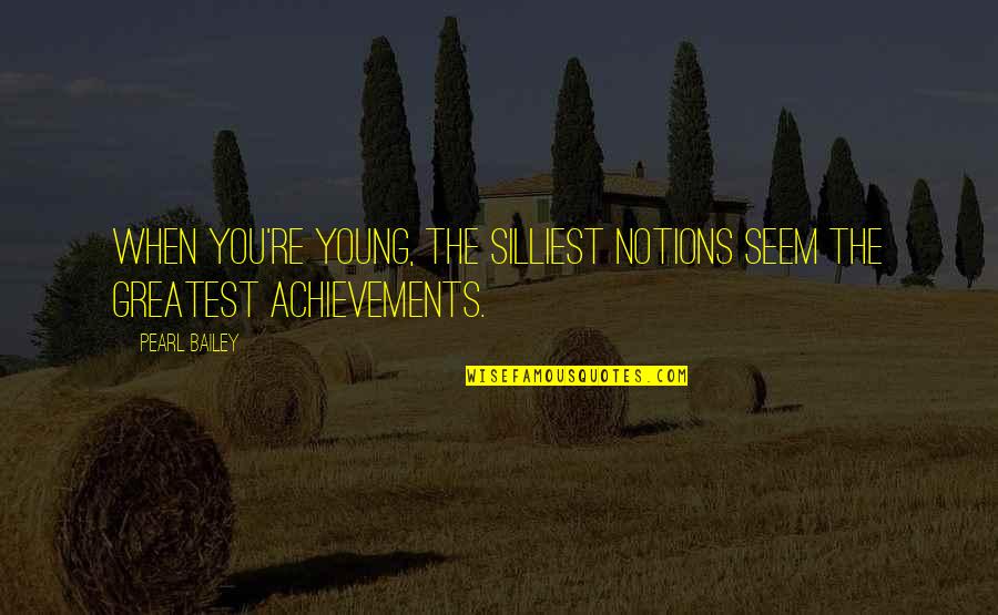 Silliest Quotes By Pearl Bailey: When you're young, the silliest notions seem the