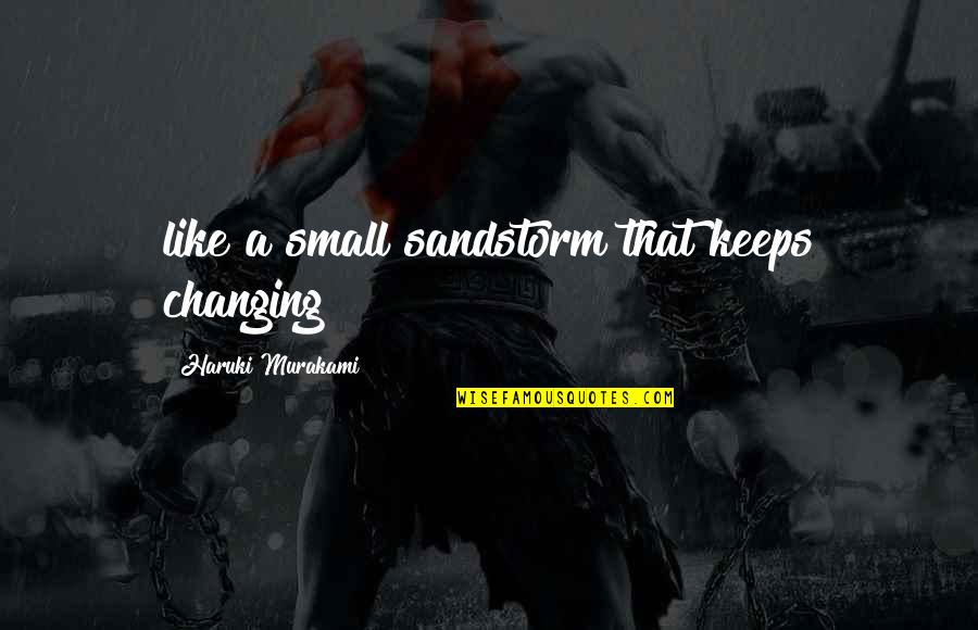 Sillily Quotes By Haruki Murakami: like a small sandstorm that keeps changing Sillily Quotes By Haruki Murakami: like a small sandstorm that keeps changing
