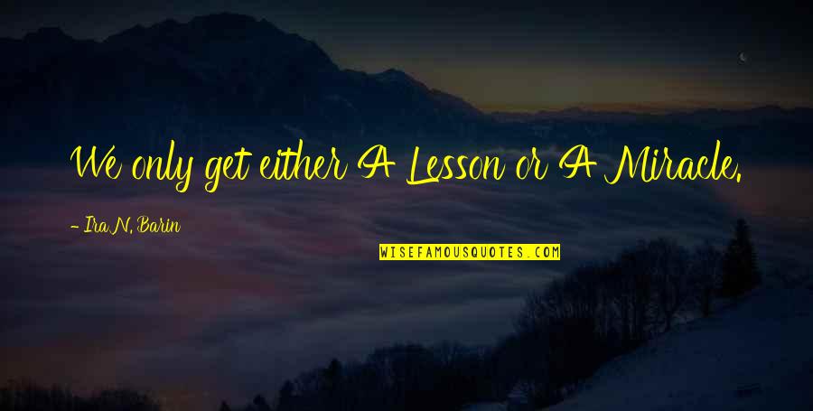 Sillily Quotes By Ira N. Barin: We only get either A Lesson or A Sillily Quotes By Ira N. Barin: We only get either A Lesson or A