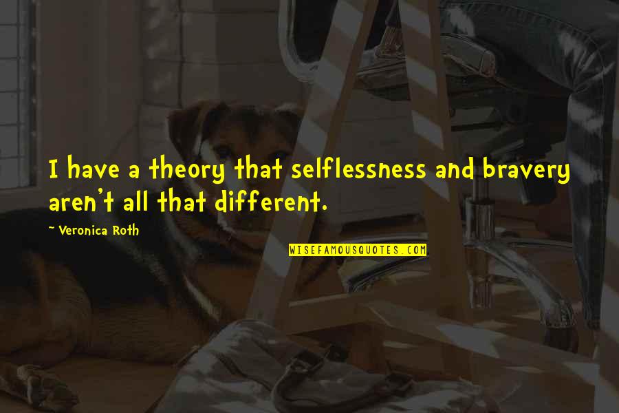 Silliness Love Quotes By Veronica Roth: I have a theory that selflessness and bravery