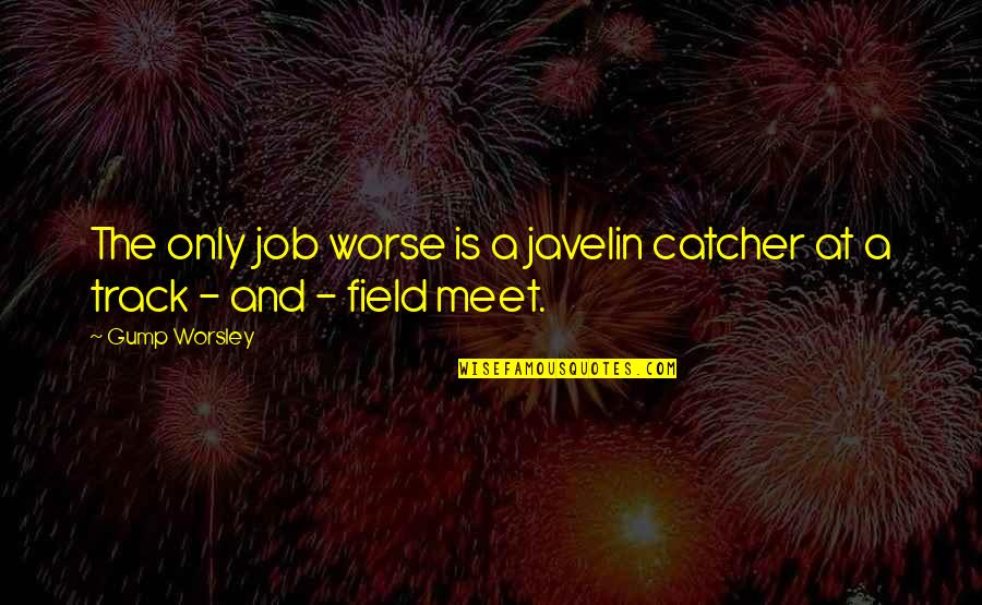 Silliness Quotes And Quotes By Gump Worsley: The only job worse is a javelin catcher