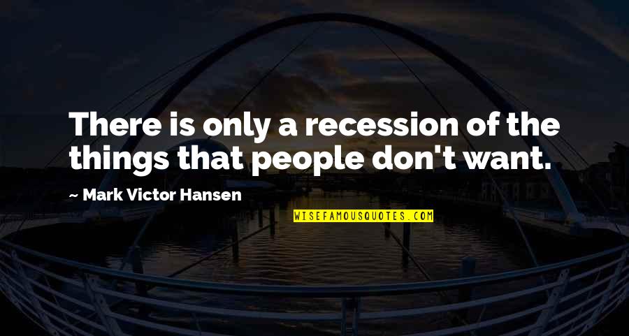 Silliness Quotes And Quotes By Mark Victor Hansen: There is only a recession of the things