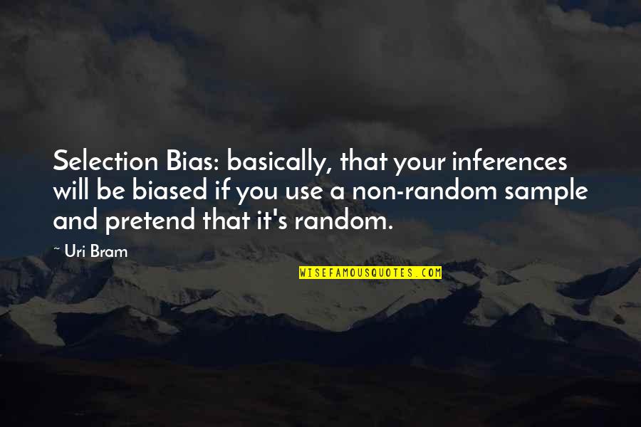 Sillinesses Quotes By Uri Bram: Selection Bias: basically, that your inferences will be