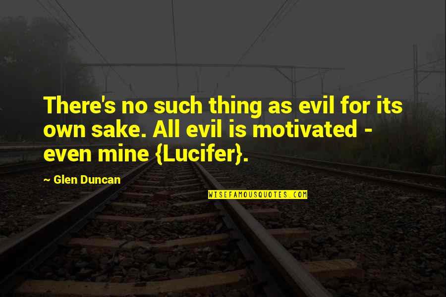 Sillon De Madera Quotes By Glen Duncan: There's no such thing as evil for its