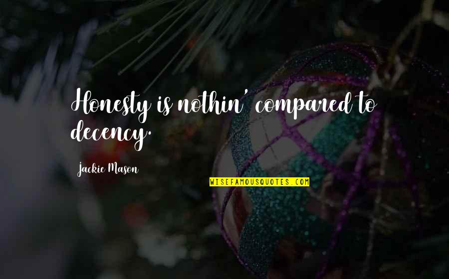 Sillon De Madera Quotes By Jackie Mason: Honesty is nothin' compared to decency. Sillon De Madera Quotes By Jackie Mason: Honesty is nothin' compared to decency.