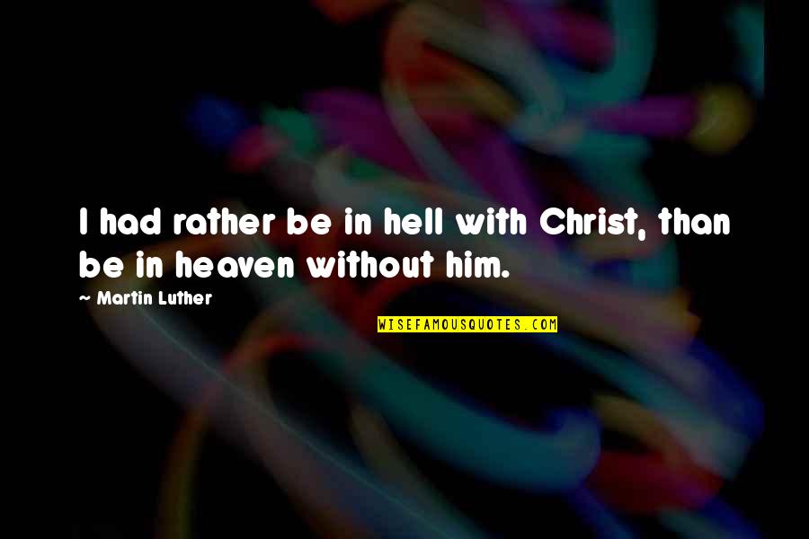 Silloway Farms Quotes By Martin Luther: I had rather be in hell with Christ,