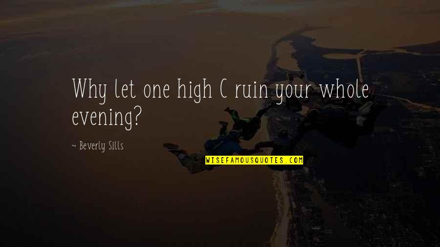 Sills Quotes By Beverly Sills: Why let one high C ruin your whole