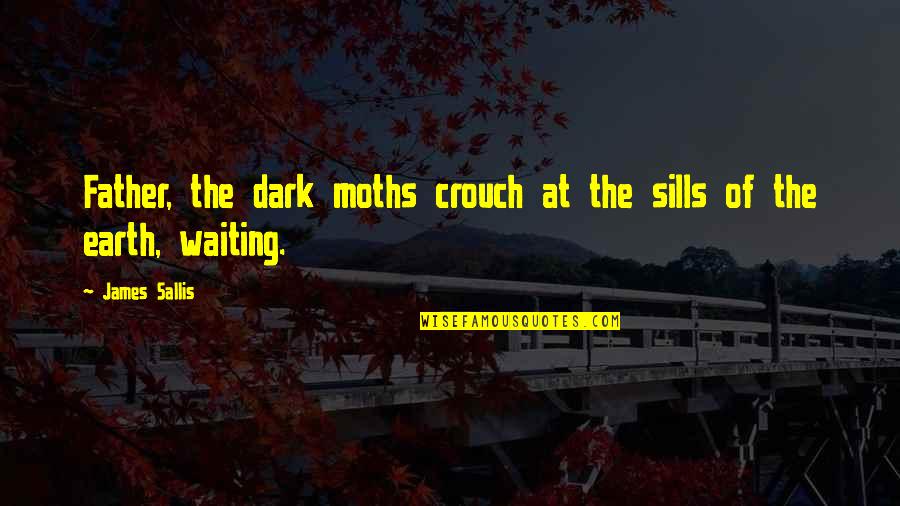 Sills Quotes By James Sallis: Father, the dark moths crouch at the sills