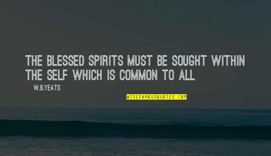 Sillus Quotes By W.B.Yeats: The blessed spirits must be sought within the