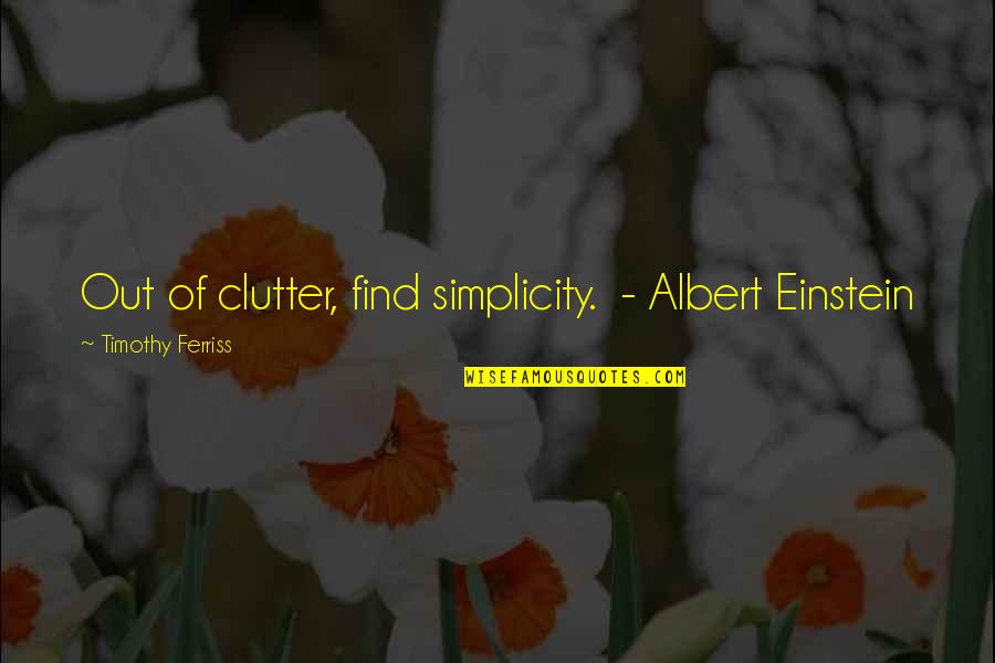 Silly Boyfriends Quotes By Timothy Ferriss: Out of clutter, find simplicity. - Albert Einstein