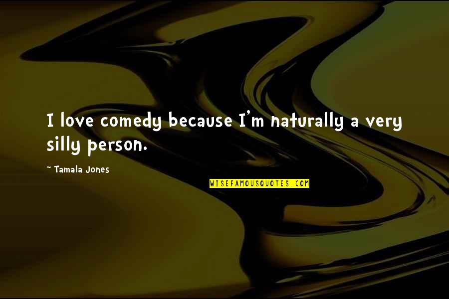 Silly Comedy Quotes By Tamala Jones: I love comedy because I'm naturally a very