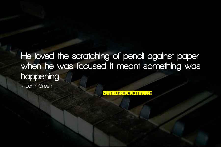 Silly Cough Quotes By John Green: He loved the scratching of pencil against paper