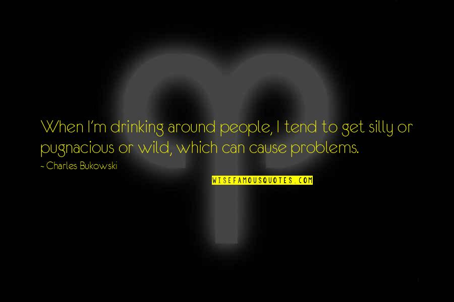 Silly Drinking Quotes By Charles Bukowski: When I'm drinking around people, I tend to Silly Drinking Quotes By Charles Bukowski: When I'm drinking around people, I tend to
