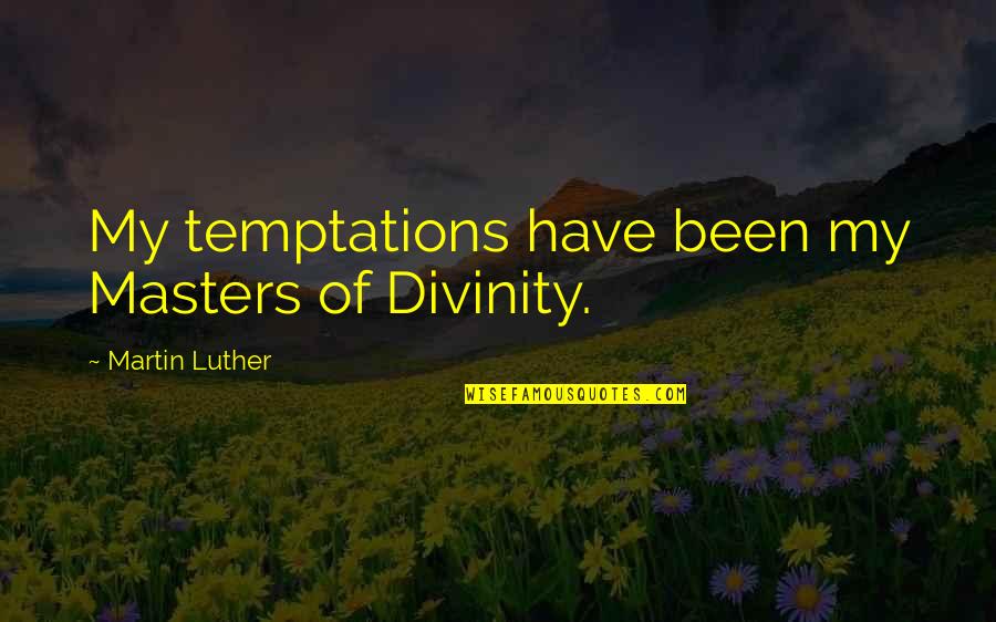 Silly Fights Quotes By Martin Luther: My temptations have been my Masters of Divinity.