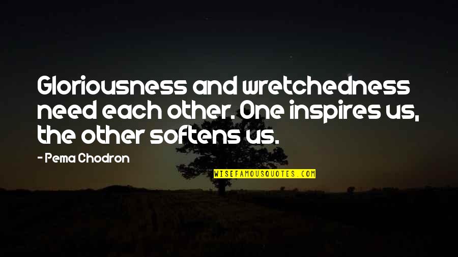 Silly Fishermen Quotes By Pema Chodron: Gloriousness and wretchedness need each other. One inspires