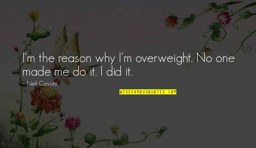 Silly Friday Motivational Work Quotes By Neil Cavuto: I'm the reason why I'm overweight. No one