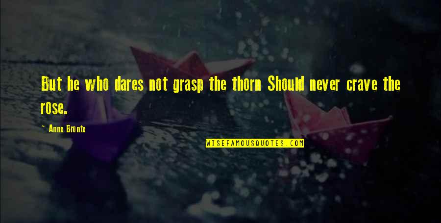 Silly Friends Quotes By Anne Bronte: But he who dares not grasp the thorn