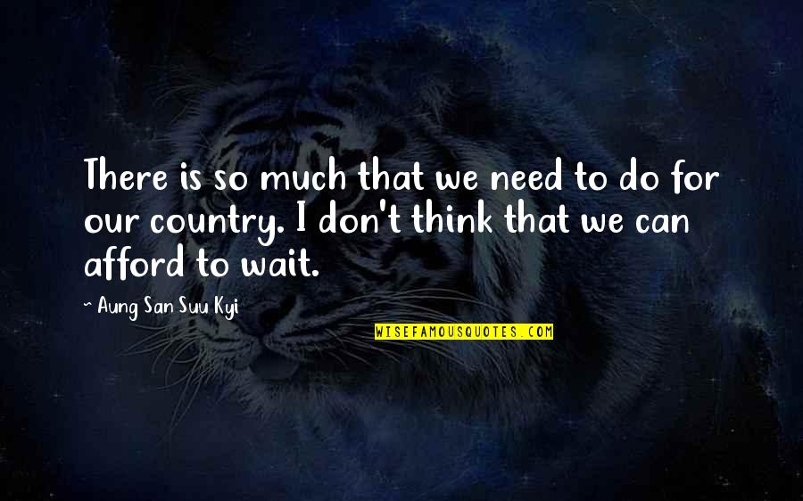 Silly Friends Quotes By Aung San Suu Kyi: There is so much that we need to