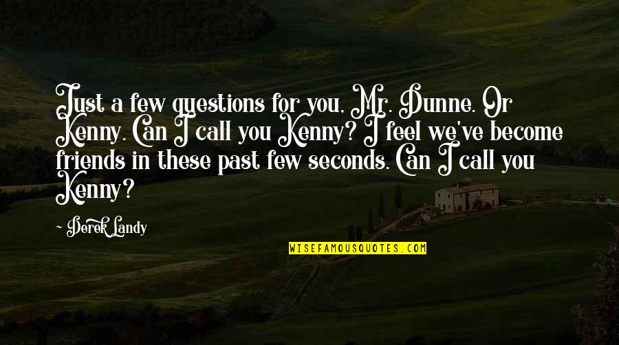 Silly Friends Quotes By Derek Landy: Just a few questions for you, Mr. Dunne. Silly Friends Quotes By Derek Landy: Just a few questions for you, Mr. Dunne.